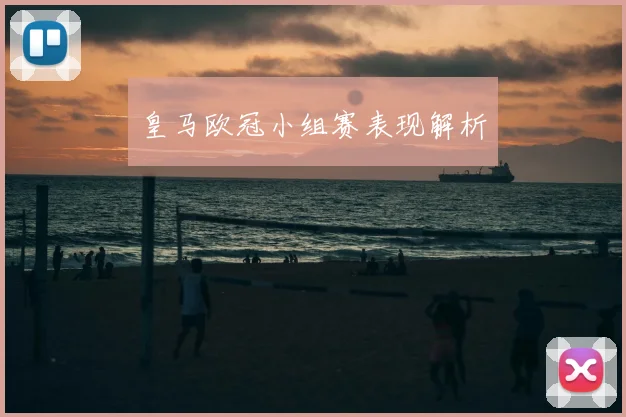 皇马欧冠小组赛表现解析